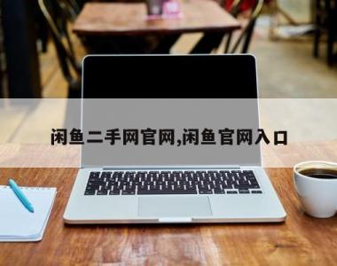 闲鱼二手网官网,闲鱼官网入口