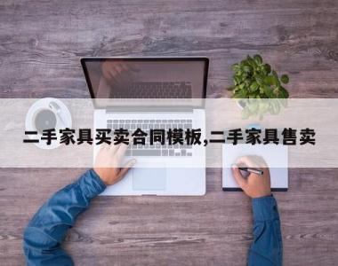 二手家具买卖合同模板,二手家具售卖