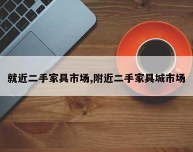 就近二手家具市场,附近二手家具城市场