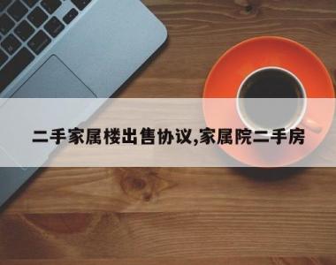 二手家属楼出售协议,家属院二手房