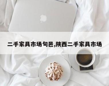 二手家具市场旬邑,陕西二手家具市场